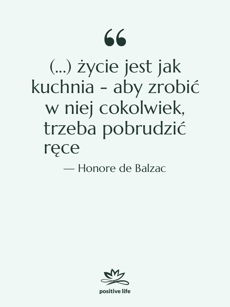 Cytat: Honore de Balzac - (...) życie jest jak kuchnia…