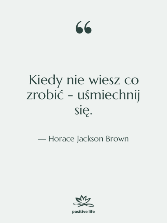 Cytat: Horace Jackson Brown - Kiedy nie wiesz co zrobić…