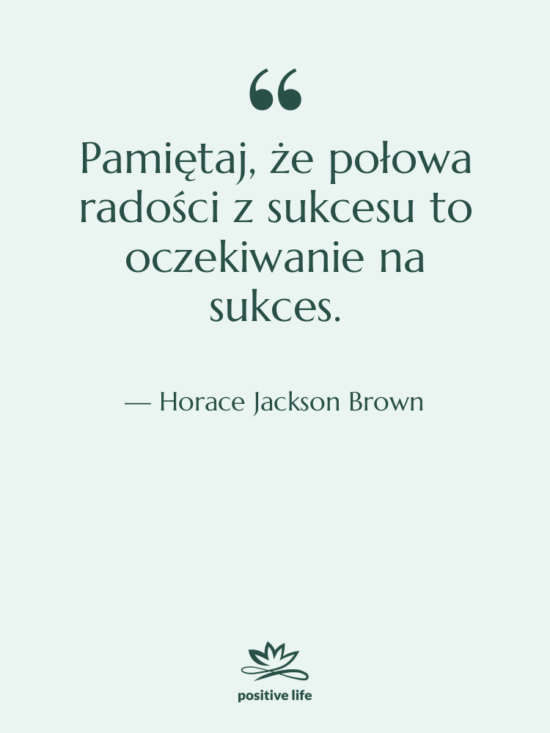 Cytat: Horace Jackson Brown - Pamiętaj, że połowa radości z…
