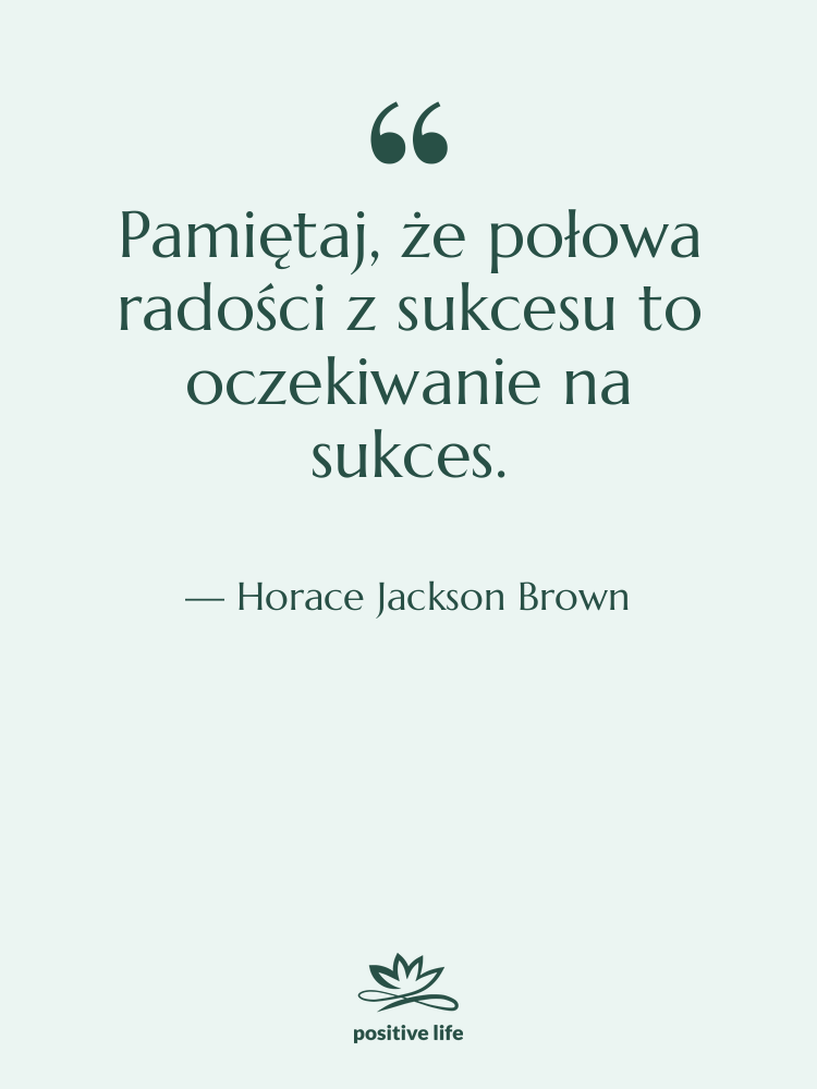 Cytat: Horace Jackson Brown - Pamiętaj, że połowa radości z…