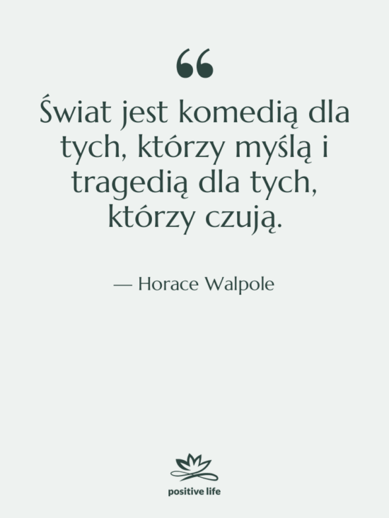 Cytat: Horace Walpole - Świat jest komedią dla tych,…