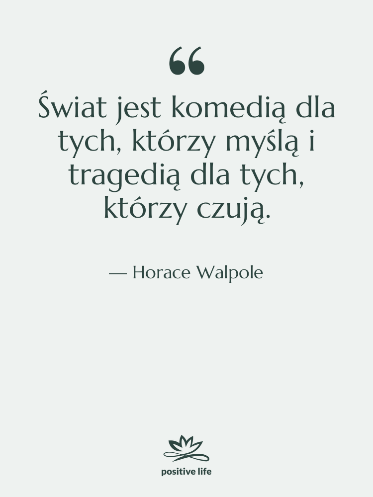 Cytat: Horace Walpole - Świat jest komedią dla tych,…