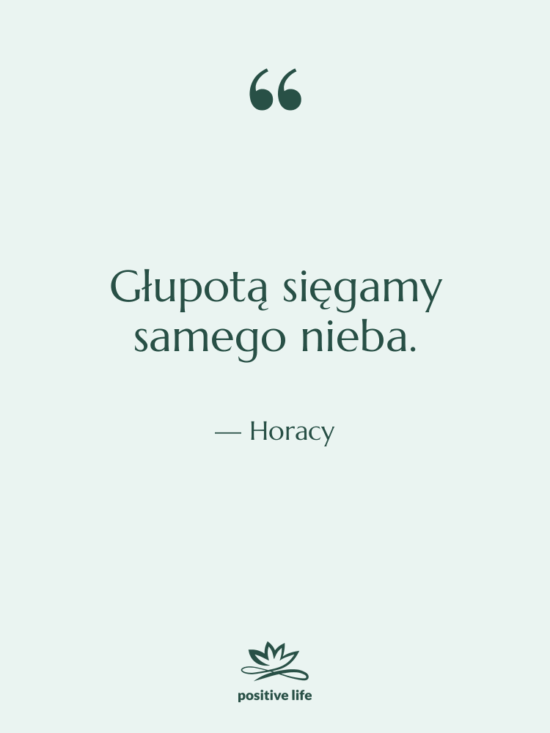 Cytat: Horacy - Głupotą sięgamy samego nieba.