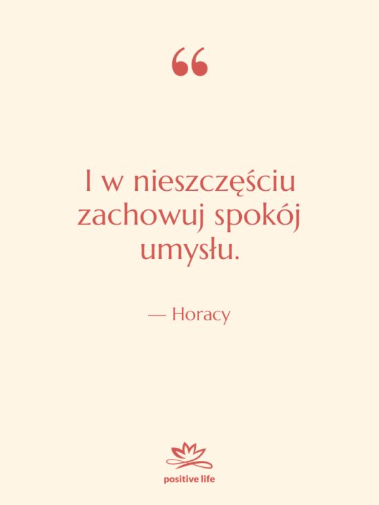 Cytat: Horacy - I w nieszczęściu zachowuj spokój…