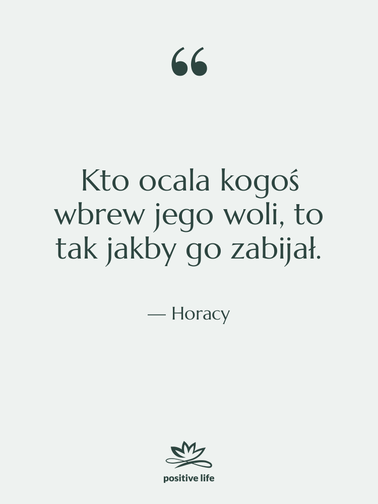 Cytat: Horacy - Kto ocala kogoś wbrew jego…