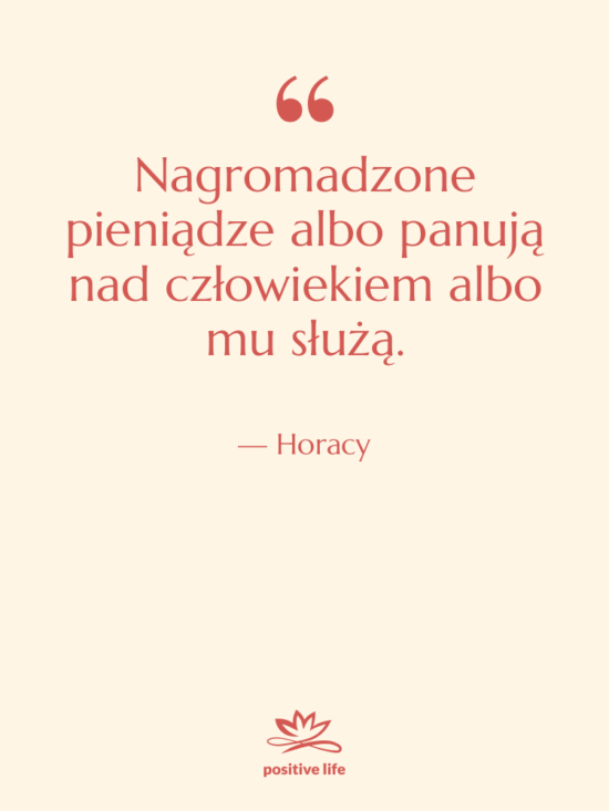 Cytat: Horacy - Nagromadzone pieniądze albo panują nad…