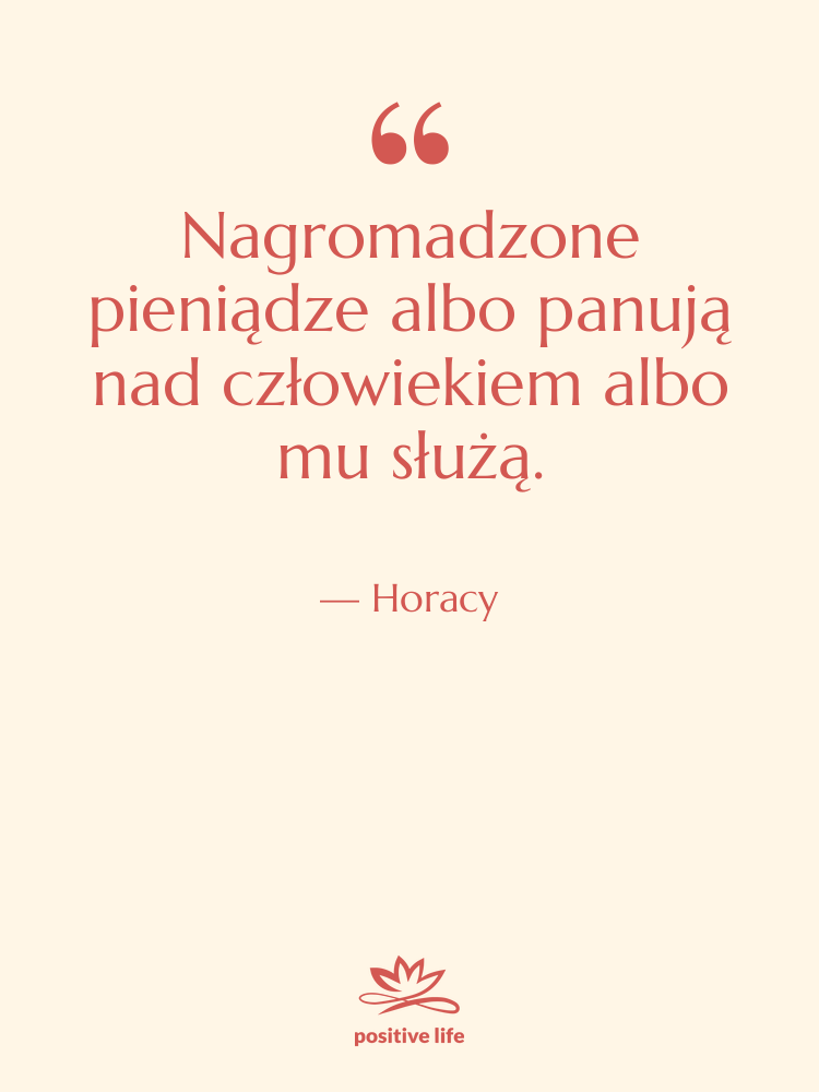 Cytat: Horacy - Nagromadzone pieniądze albo panują nad…
