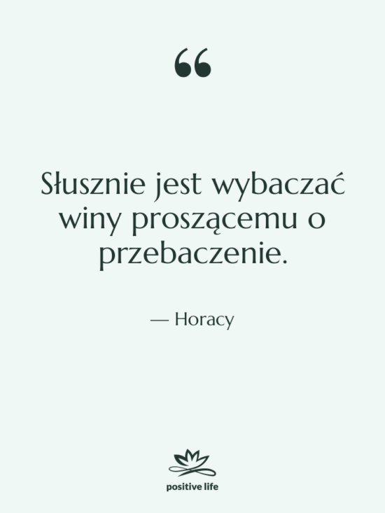 Cytat: Horacy - Słusznie jest wybaczać winy proszącemu…