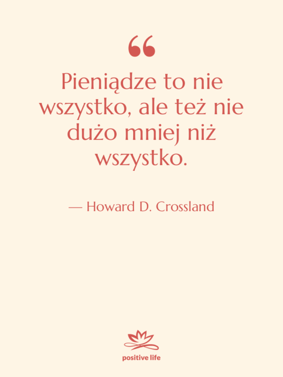 Cytat: Howard D. Crossland - Pieniądze to nie wszystko, ale…