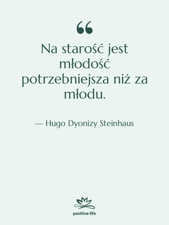 Cytat: Hugo Dyonizy Steinhaus - Na starość jest młodość potrzebniejsza…