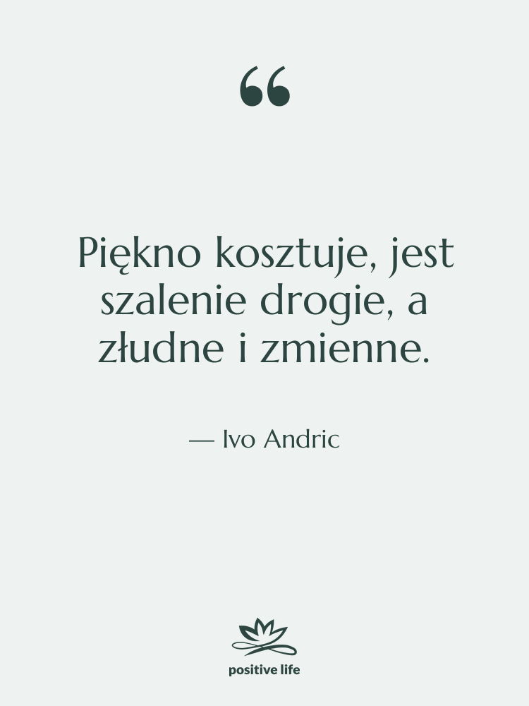 Cytat: Ivo Andric - Piękno kosztuje, jest szalenie drogie,…