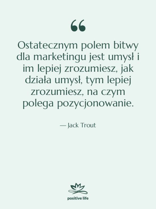 Cytat: Jack Trout - Ostatecznym polem bitwy dla marketingu…