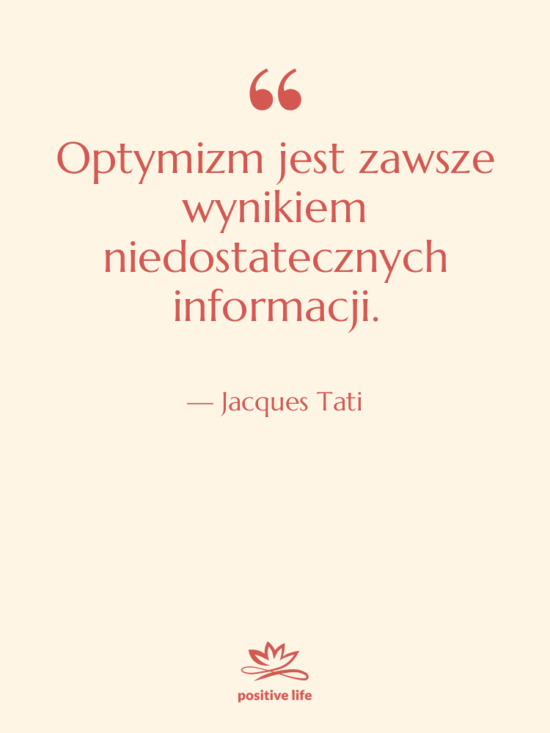 Cytat: Jacques Tati - Optymizm jest zawsze wynikiem niedostatecznych…