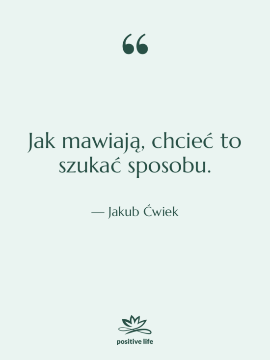 Cytat: Jakub Ćwiek - Jak mawiają, chcieć to szukać…