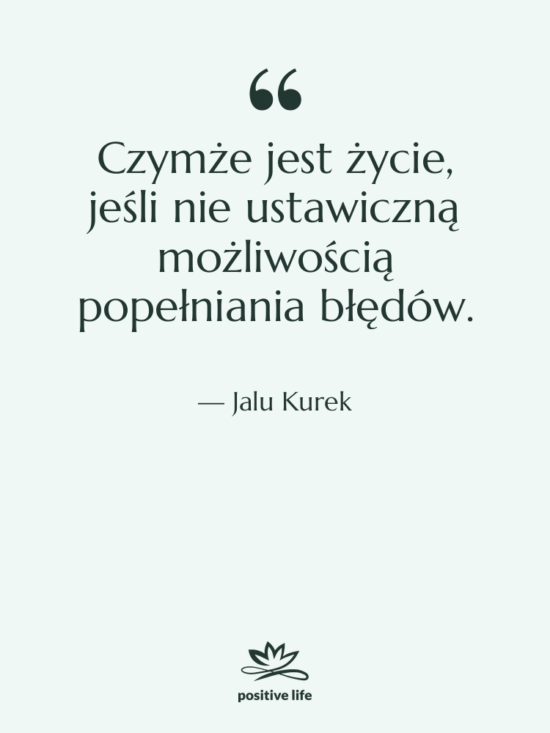Cytat: Jalu Kurek - Czymże jest życie, jeśli nie…