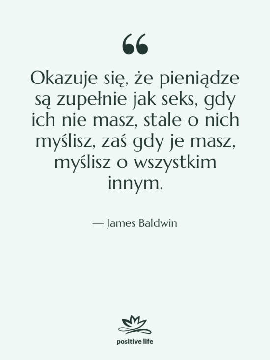 Cytat: James Baldwin - Okazuje się, że pieniądze są…