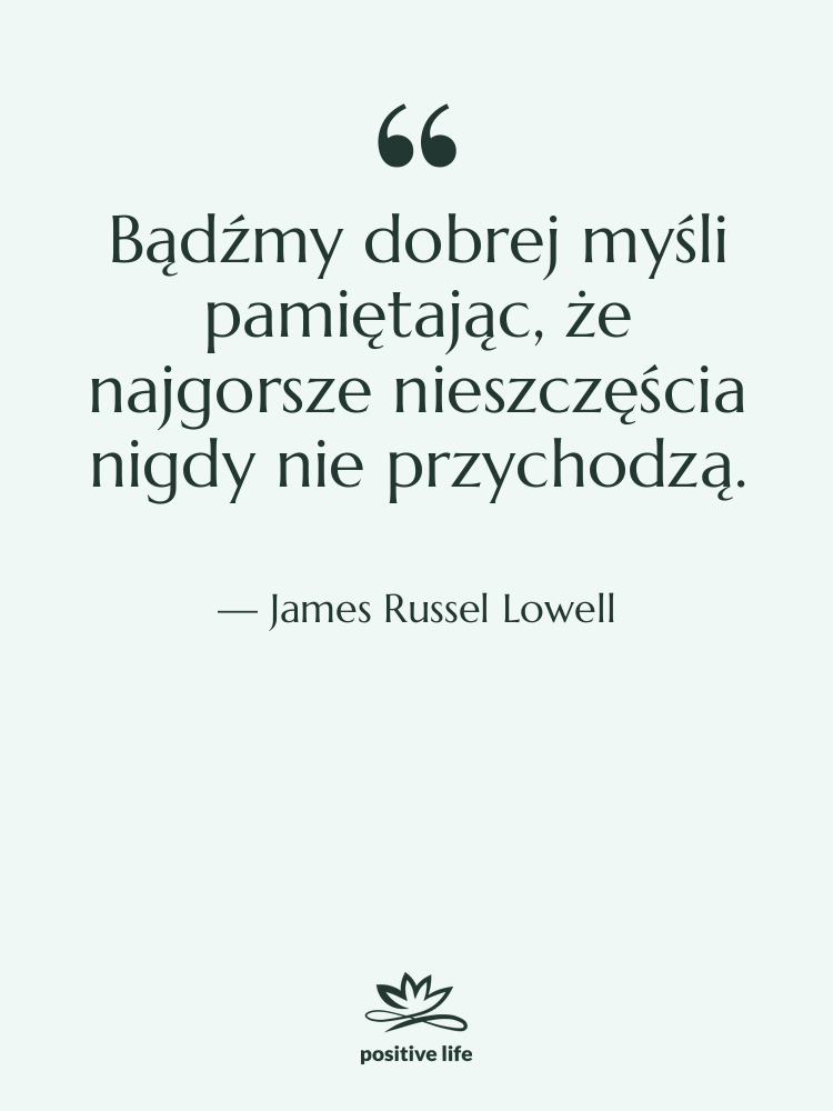 Cytat: James Russel Lowell - Bądźmy dobrej myśli pamiętając, że…
