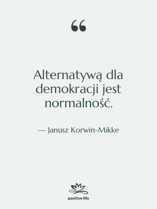 Cytat: Janusz Korwin-Mikke - Alternatywą dla demokracji jest normalność.