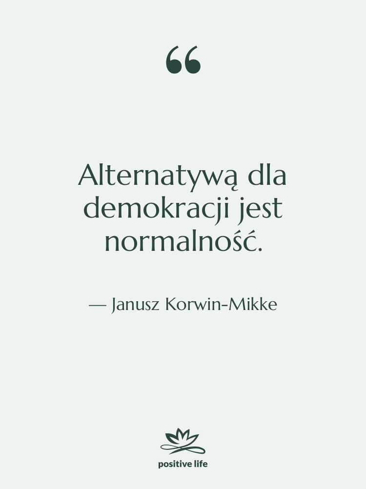 Cytat: Janusz Korwin-Mikke - Alternatywą dla demokracji jest normalność.