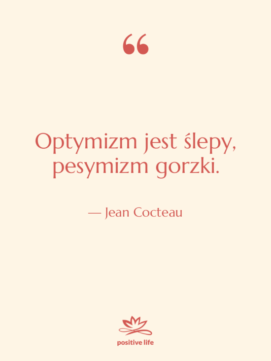 Cytat: Jean Cocteau - Optymizm jest ślepy, pesymizm gorzki.