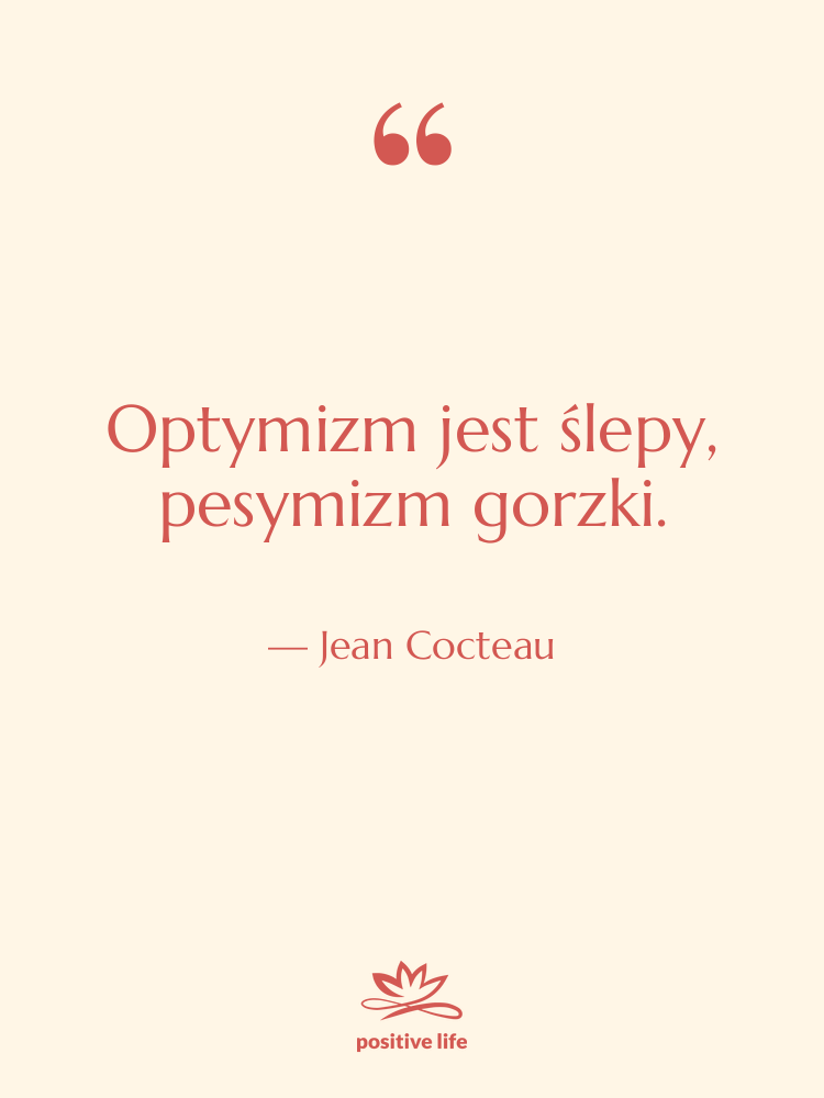 Cytat: Jean Cocteau - Optymizm jest ślepy, pesymizm gorzki.