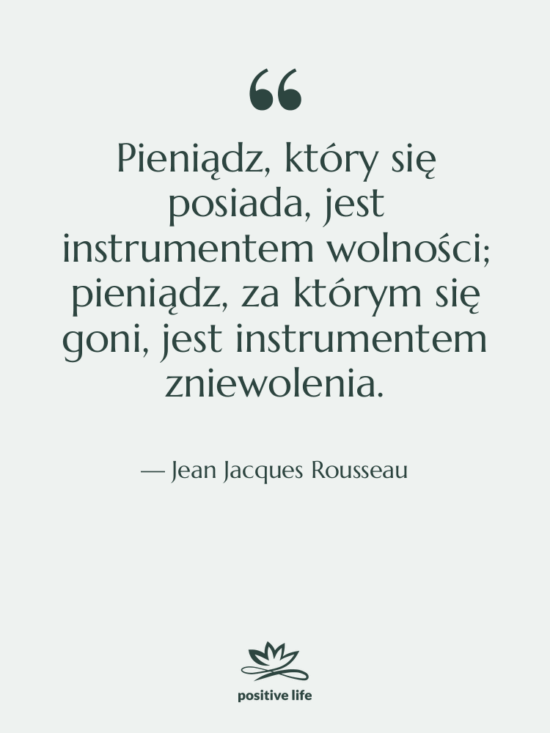 Cytat: Jean Jacques Rousseau - Pieniądz, który się posiada, jest…