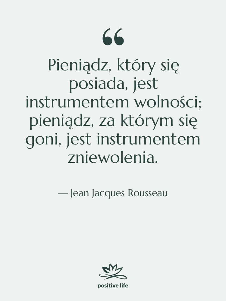 Cytat: Jean Jacques Rousseau - Pieniądz, który się posiada, jest…