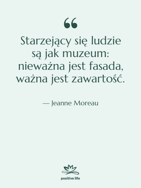 Cytat: Jeanne Moreau - Starzejący się ludzie są jak…