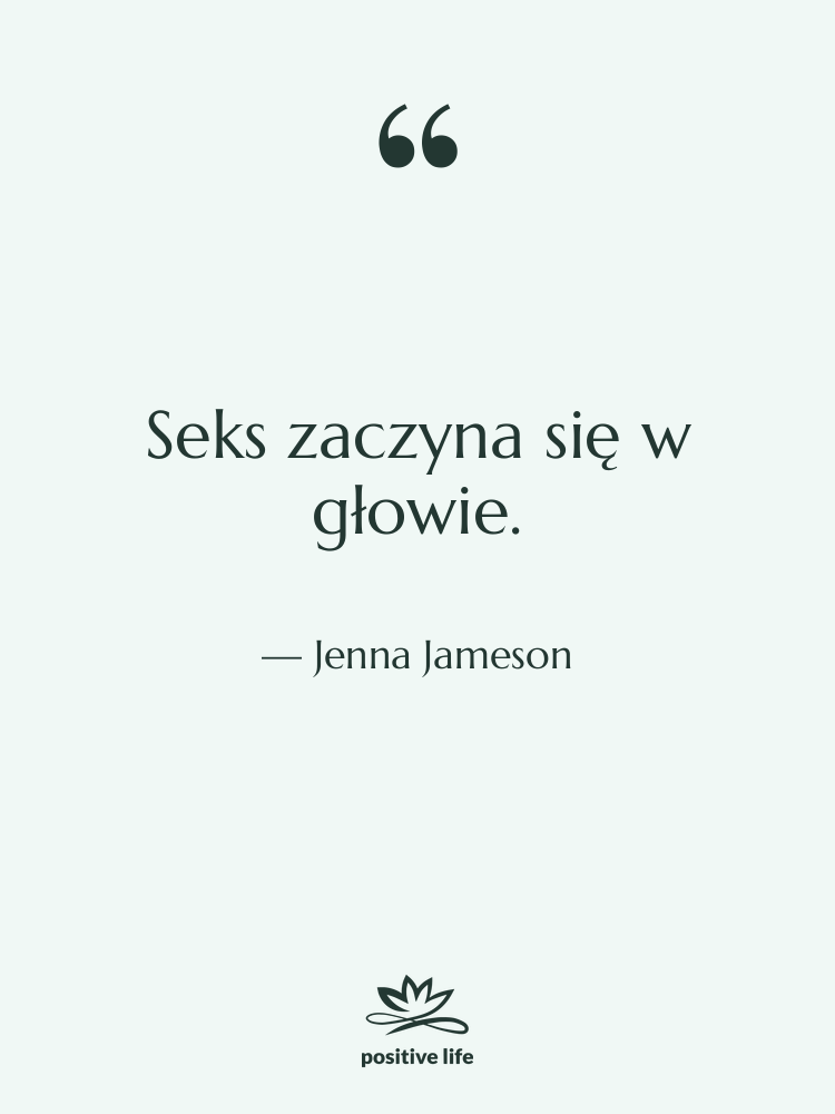 Cytat: Jenna Jameson - Seks zaczyna się w głowie.