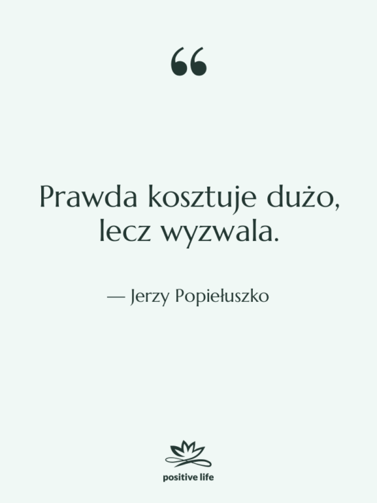 Cytat: Jerzy Popiełuszko - Prawda kosztuje dużo, lecz wyzwala.