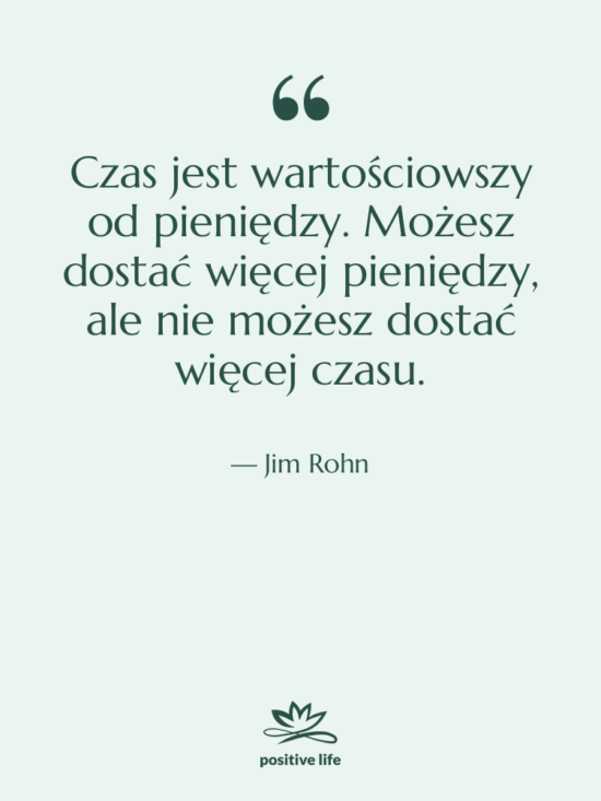 Cytat: Jim Rohn - Czas jest wartościowszy od pieniędzy.…