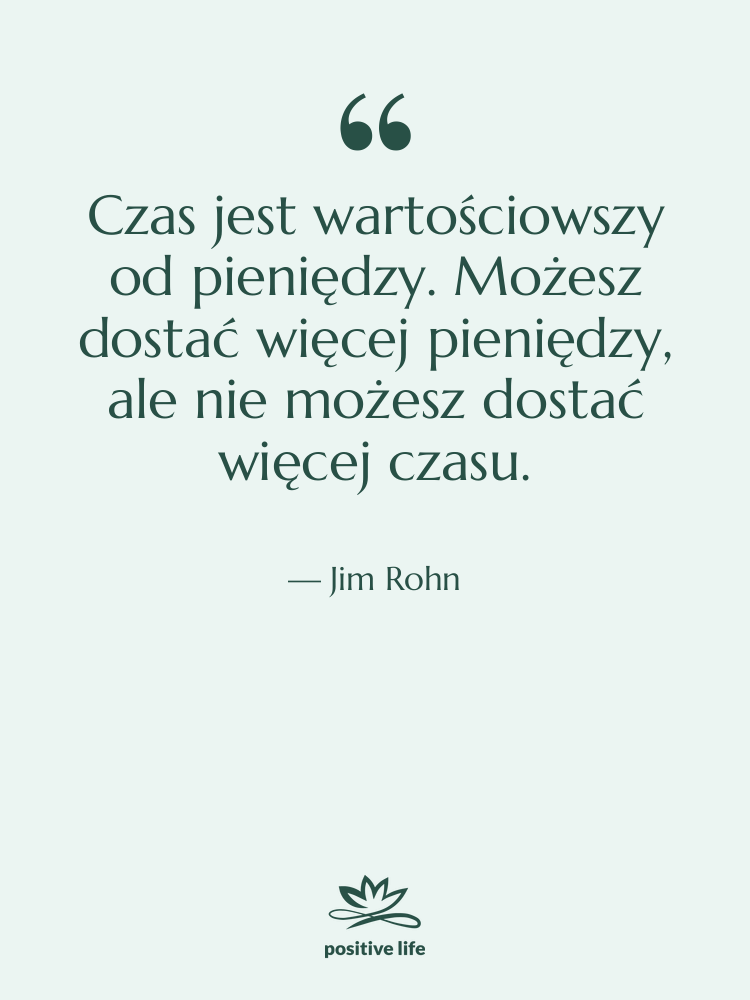 Cytat: Jim Rohn - Czas jest wartościowszy od pieniędzy.…