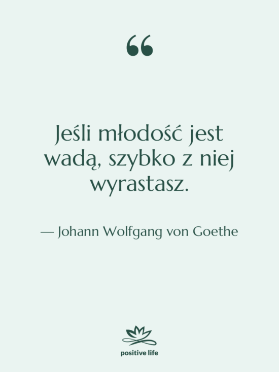Cytat: Johann Wolfgang von Goethe - Jeśli młodość jest wadą, szybko…