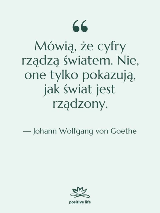 Cytat: Johann Wolfgang von Goethe - Mówią, że cyfry rządzą światem.…