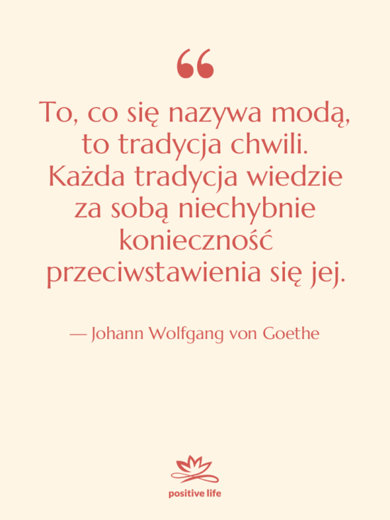 Cytat: Johann Wolfgang von Goethe - To, co się nazywa modą,…