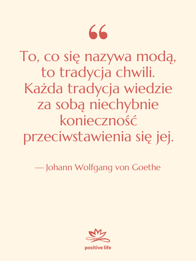 Cytat: Johann Wolfgang von Goethe - To, co się nazywa modą,…