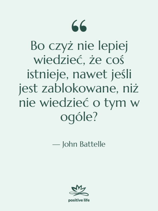 Cytat: John Battelle - Bo czyż nie lepiej wiedzieć,…