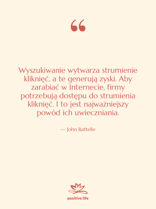 Cytat: John Battelle - Wyszukiwanie wytwarza strumienie kliknięć, a…