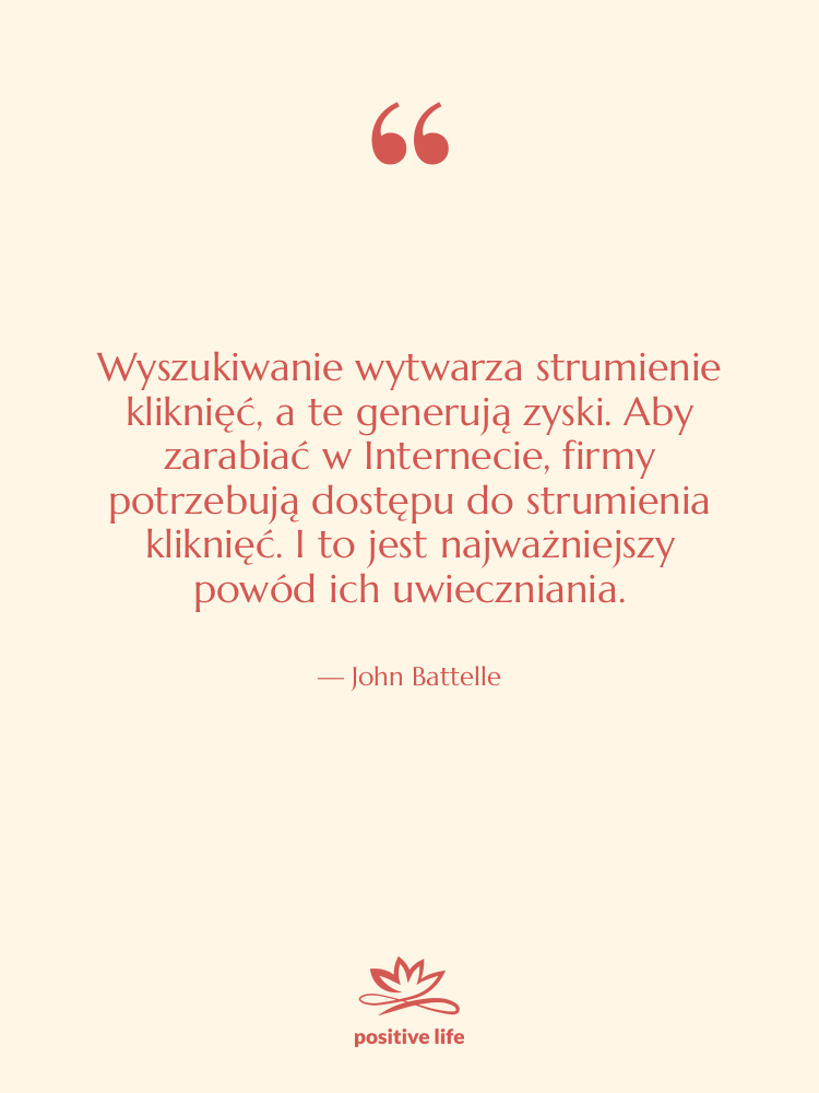 Cytat: John Battelle - Wyszukiwanie wytwarza strumienie kliknięć, a…