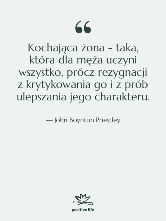 Cytat: John Boynton Priestley - Kochająca żona - taka, która…