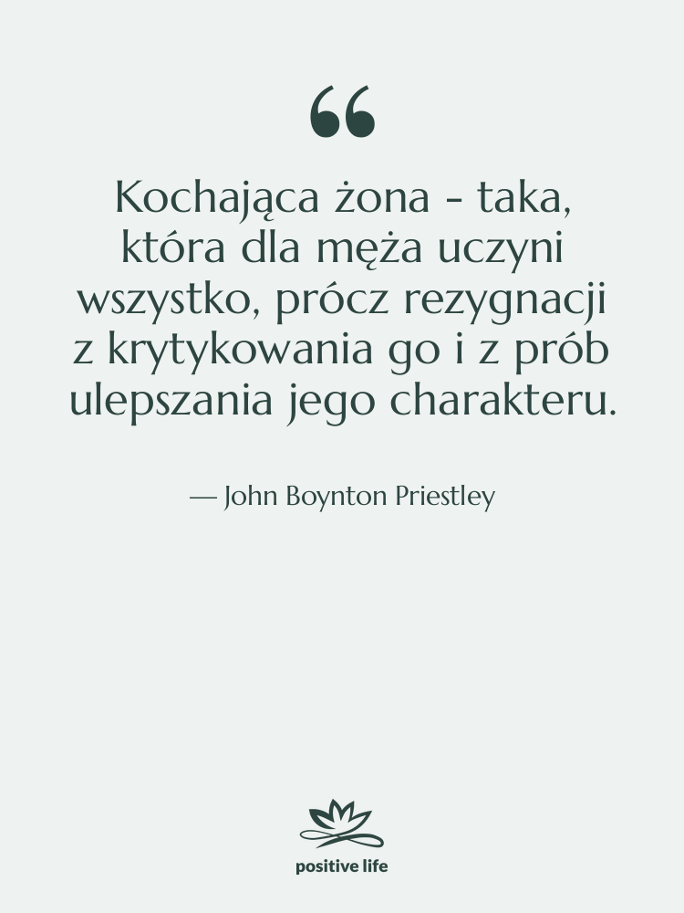 Cytat: John Boynton Priestley - Kochająca żona - taka, która…