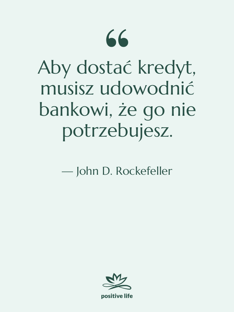 Cytat: John D. Rockefeller - Aby dostać kredyt, musisz udowodnić…