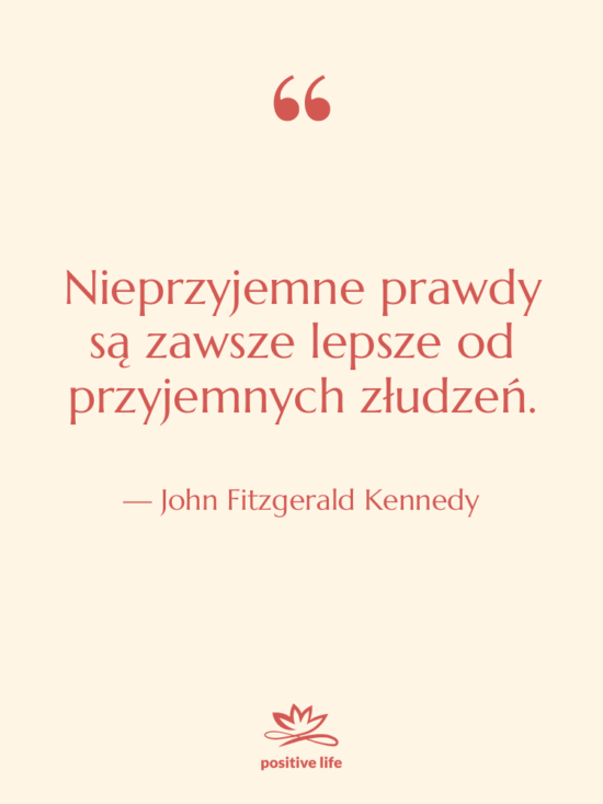 Cytat: John Fitzgerald Kennedy - Nieprzyjemne prawdy są zawsze lepsze…
