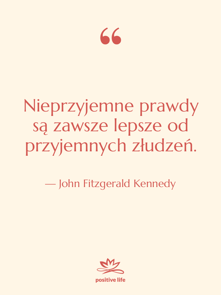 Cytat: John Fitzgerald Kennedy - Nieprzyjemne prawdy są zawsze lepsze…
