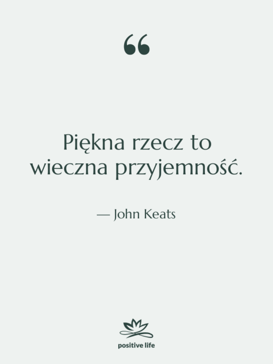 Cytat: John Keats - Piękna rzecz to wieczna przyjemność.