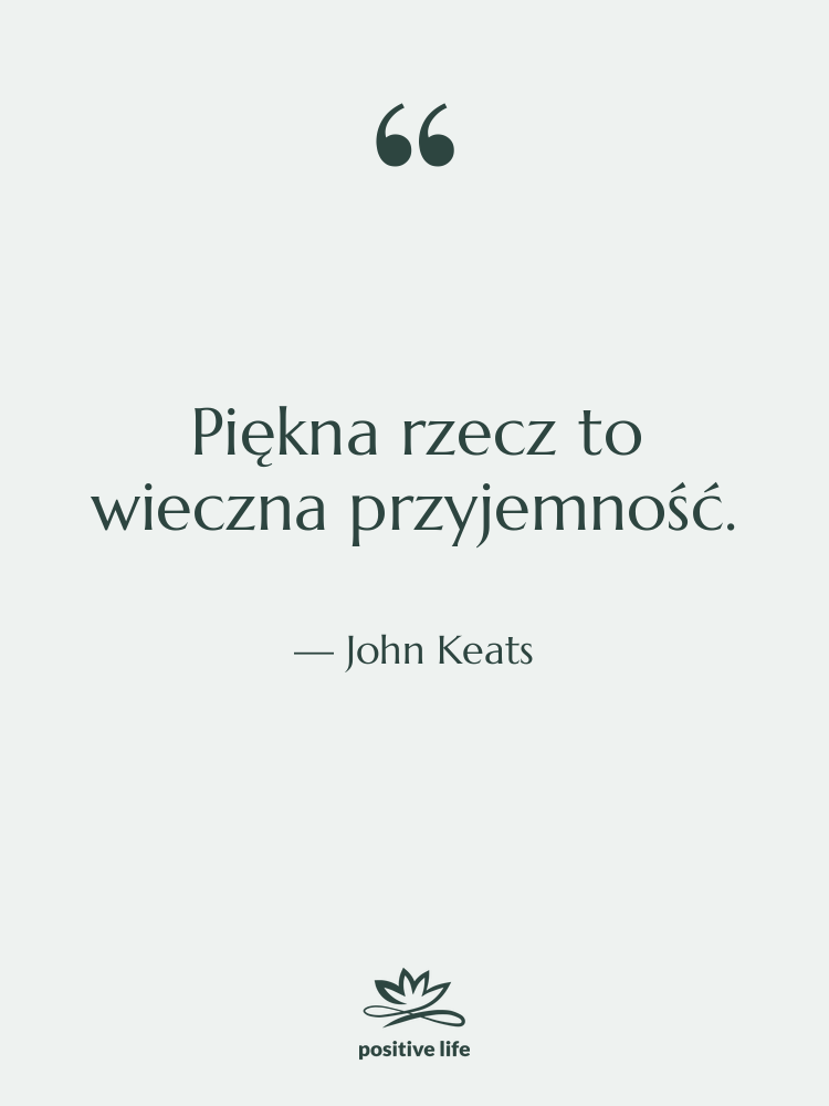Cytat: John Keats - Piękna rzecz to wieczna przyjemność.
