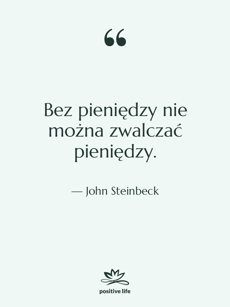 Cytat: John Steinbeck - Bez pieniędzy nie można zwalczać…
