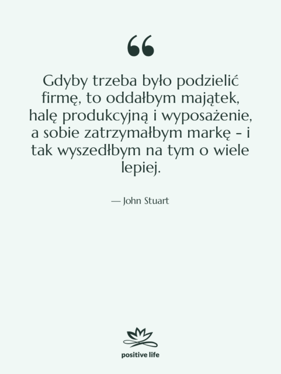 Cytat: John Stuart - Gdyby trzeba było podzielić firmę,…