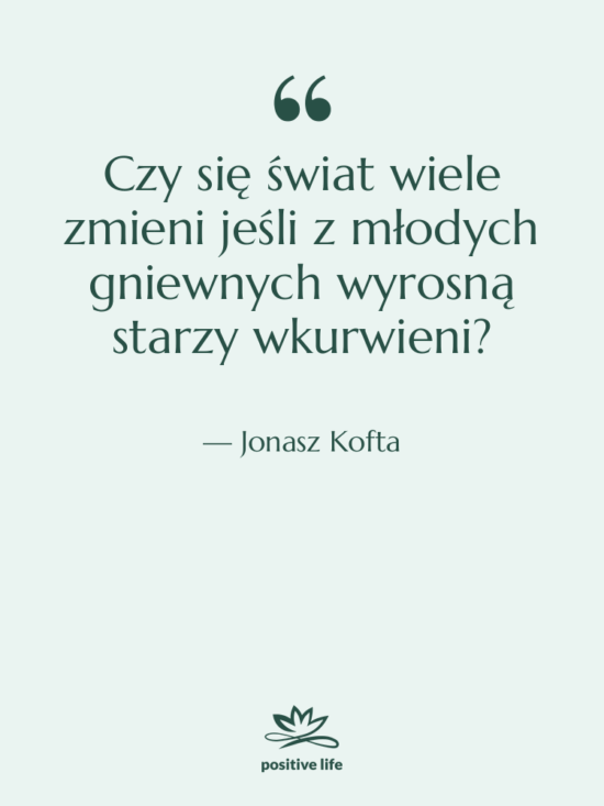 Cytat: Jonasz Kofta - Czy się świat wiele zmieni…