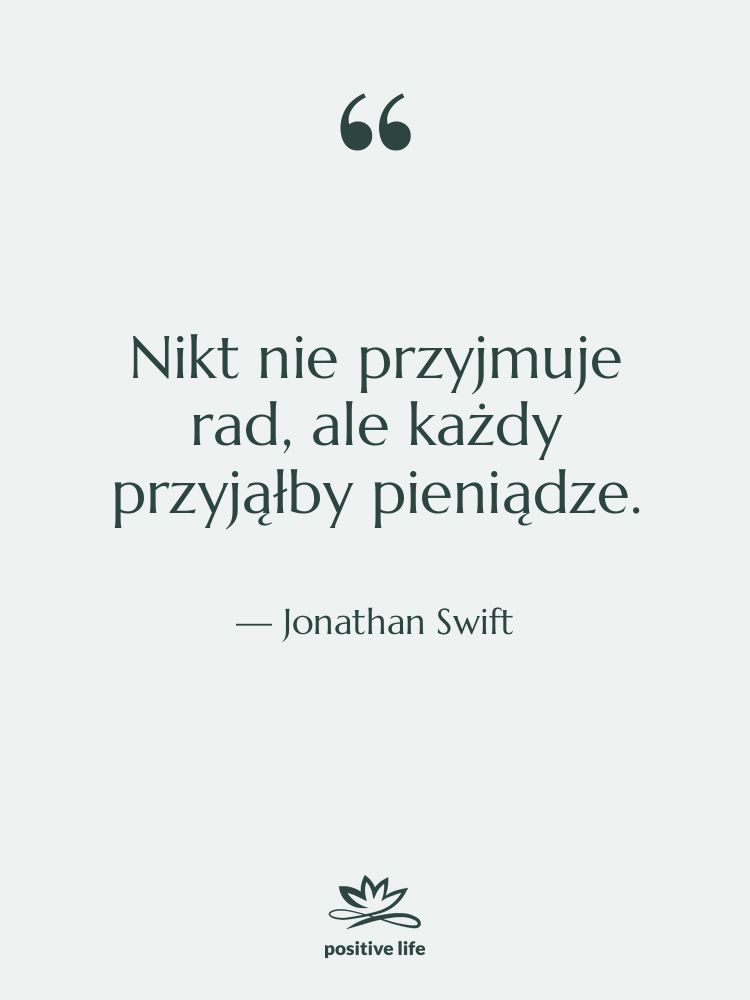 Cytat: Jonathan Swift - Nikt nie przyjmuje rad, ale…